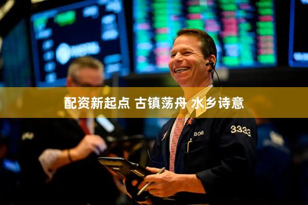 配资新起点 古镇荡舟 水乡诗意